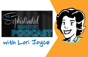 The Sophisticated Marketer's Podcast with Lori Joyce.